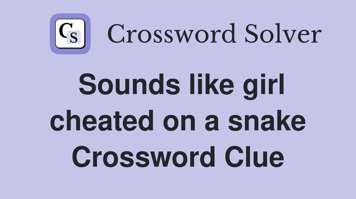 Sounds like girl cheated on a snake Crossword Clue