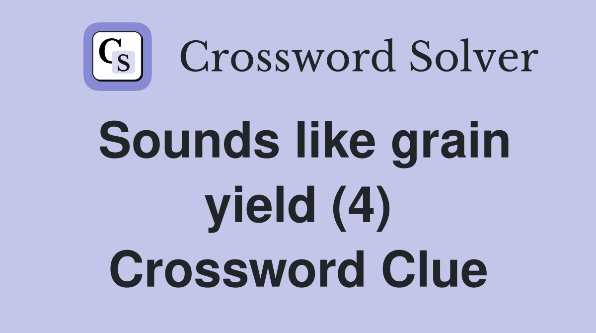 Sounds like grain yield (4) Crossword Clue