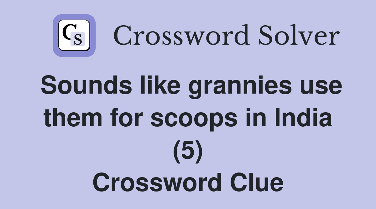 Sounds like grannies use them for scoops in India (5) Crossword Clue