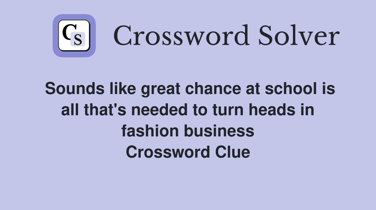 Sounds like great chance at school is all that's needed to turn heads in fashion business Crossword Clue