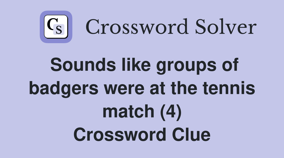 Sounds like groups of badgers were at the tennis match (4) Crossword Clue