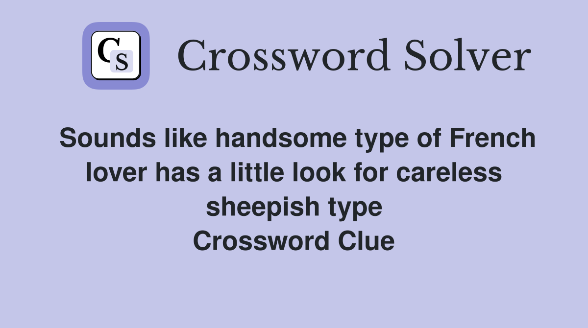 Sounds like handsome type of French lover has a little look for careless sheepish type Crossword Clue