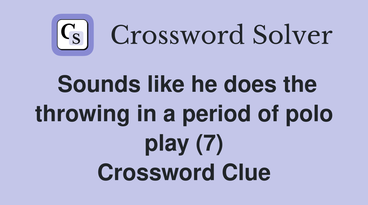 Sounds like he does the throwing in a period of polo play (7) Crossword Clue