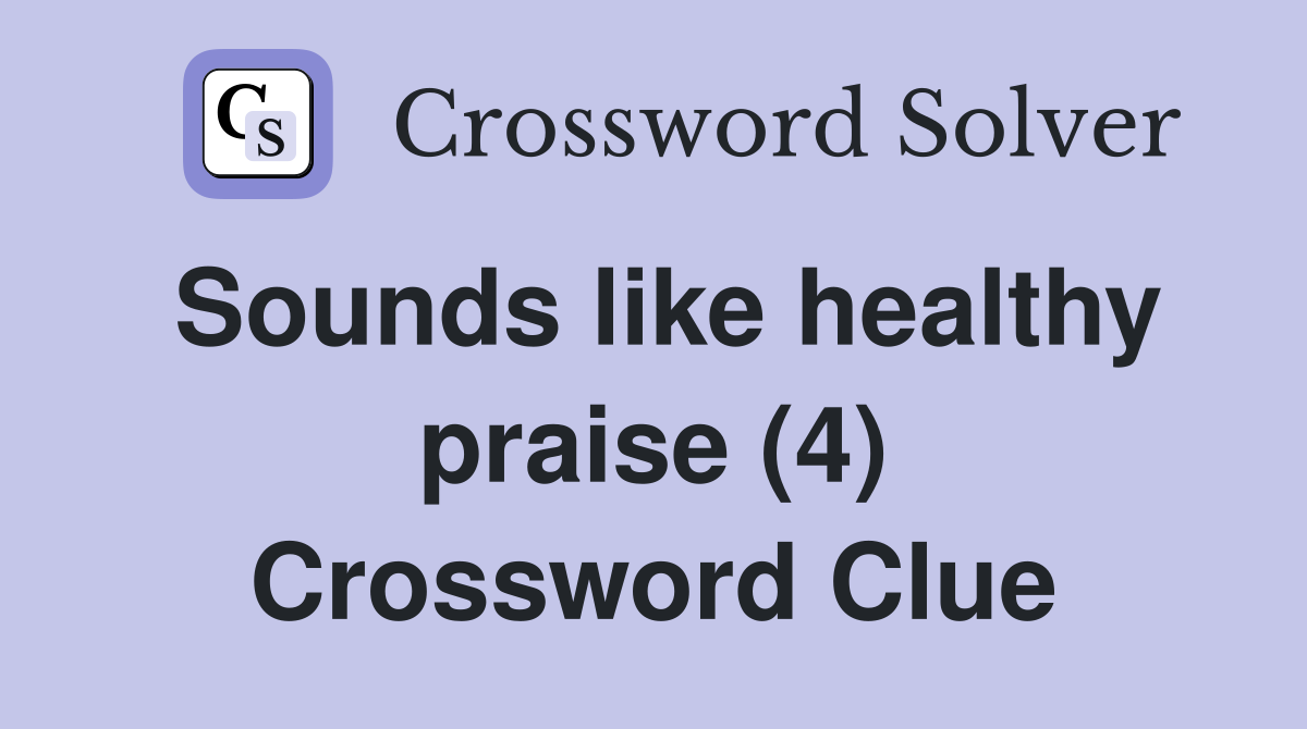 Sounds like healthy praise (4) Crossword Clue