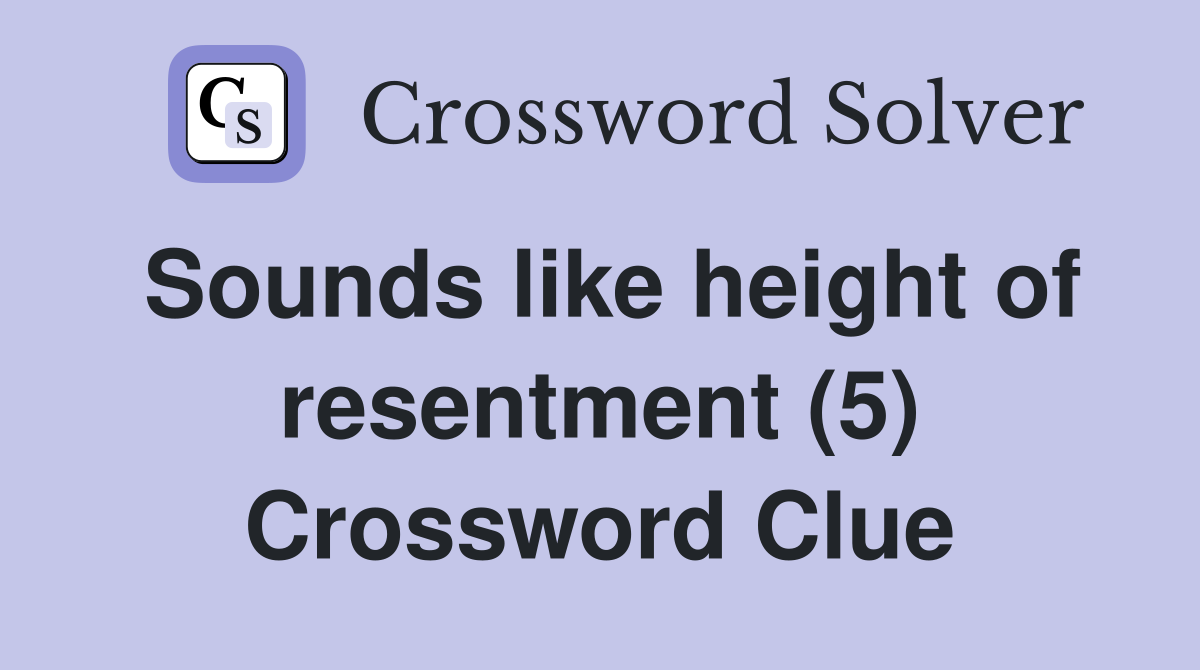 Sounds like height of resentment (5) Crossword Clue