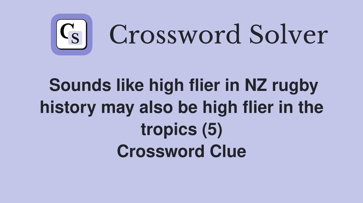 Sounds like high flier in NZ rugby history may also be high flier in the tropics (5) Crossword Clue