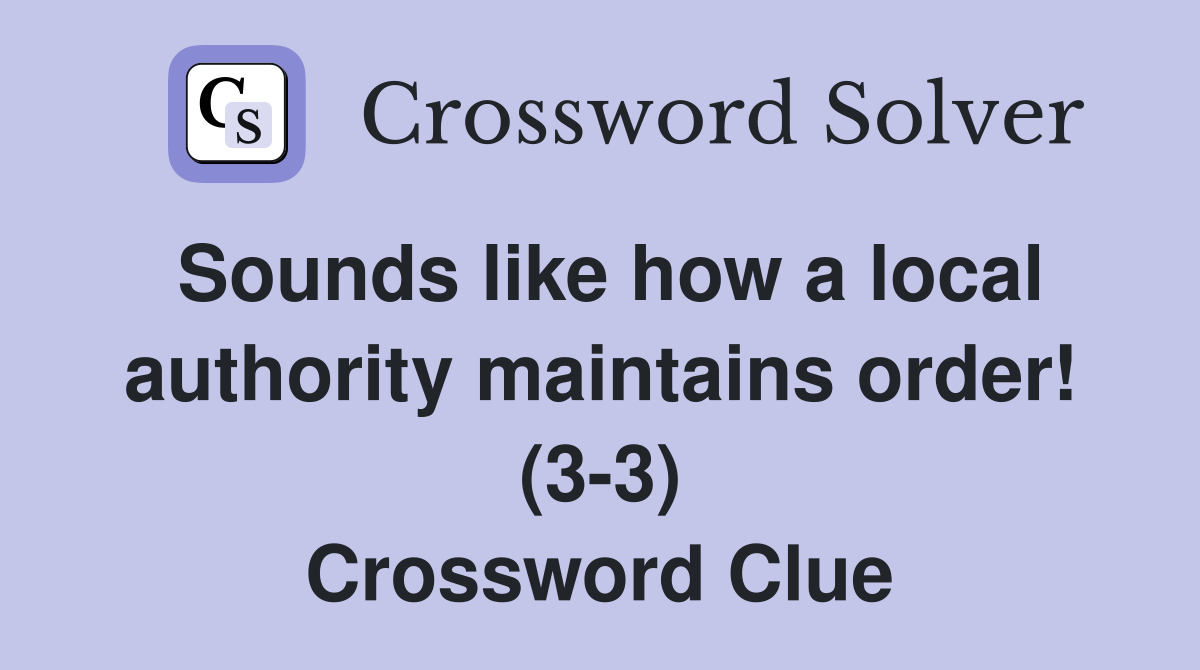 Sounds like how a local authority maintains order! (3-3) Crossword Clue