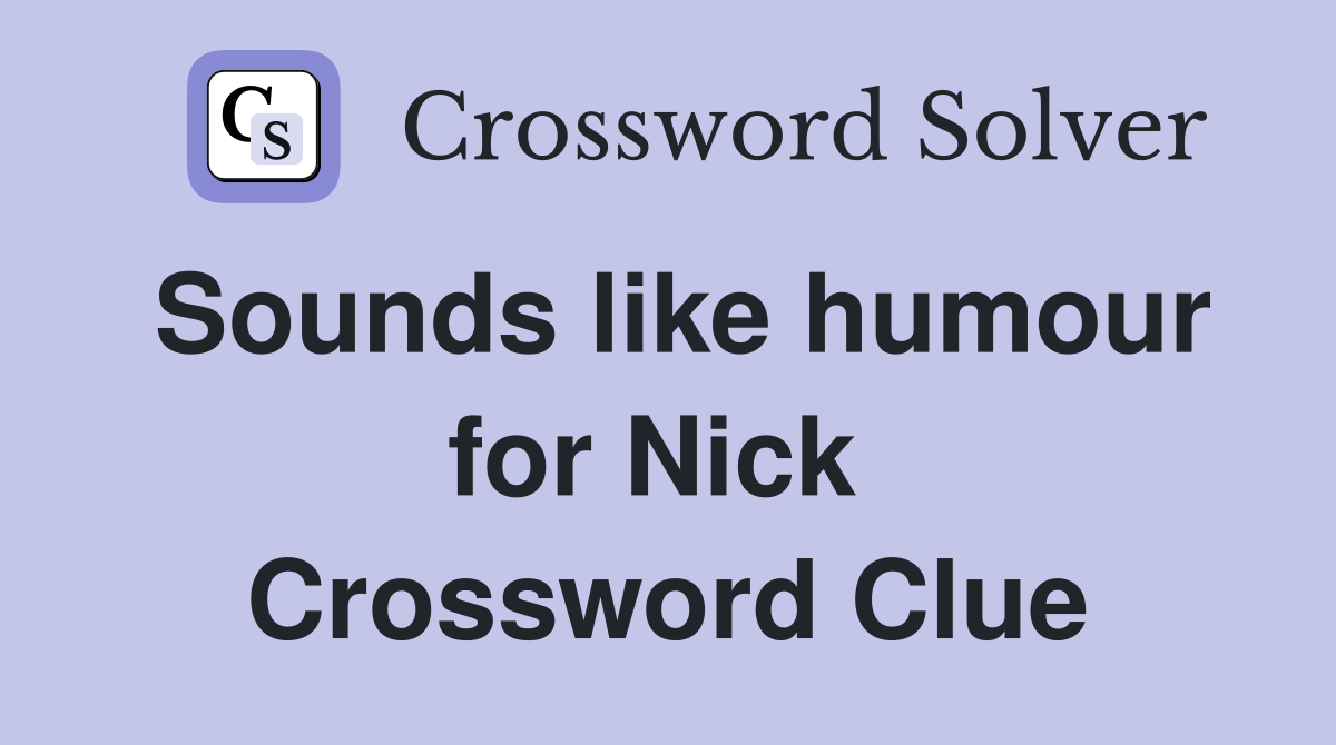 Sounds like humour for Nick  Crossword Clue