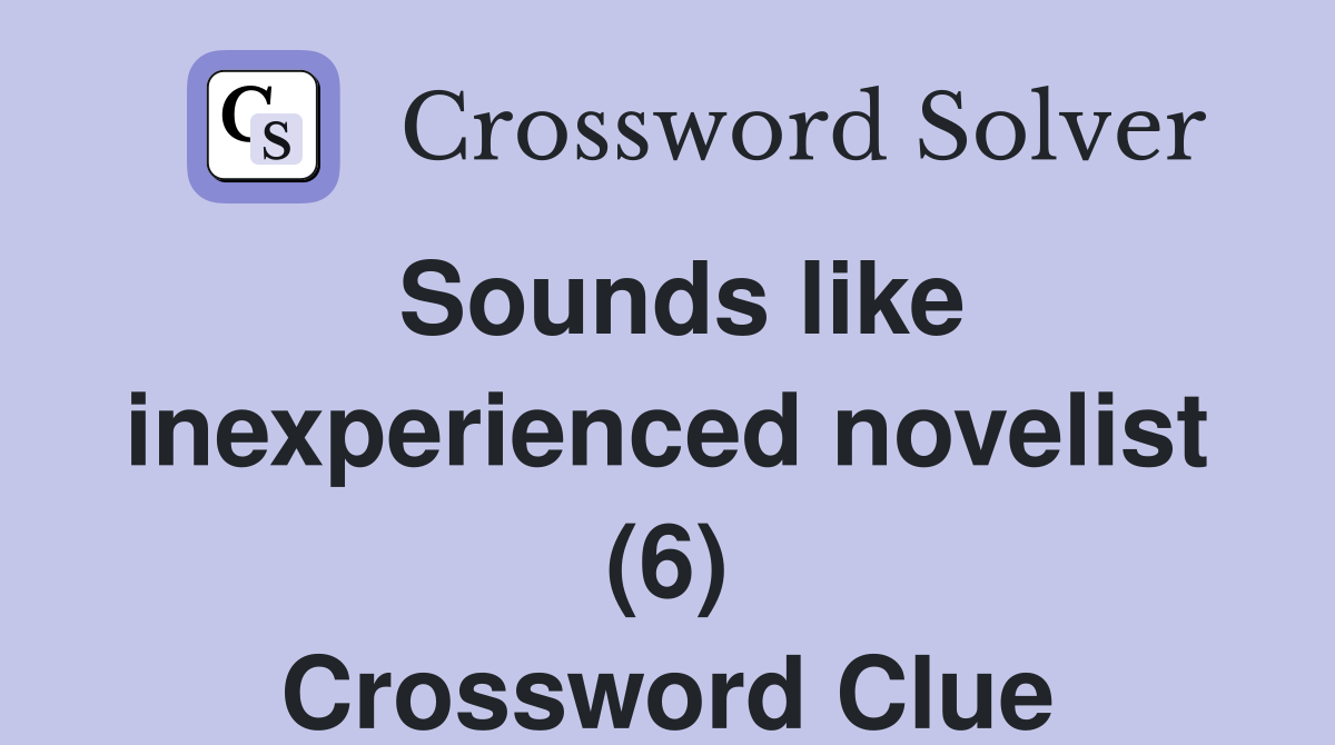 Sounds like inexperienced novelist (6) Crossword Clue