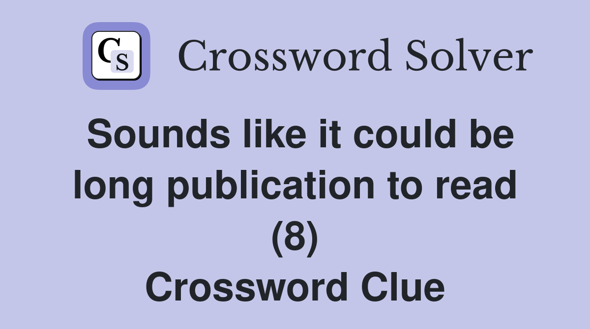 Sounds like it could be long publication to read (8) Crossword Clue