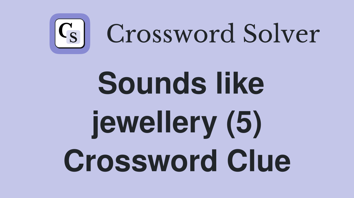 Sounds like jewellery (5) Crossword Clue