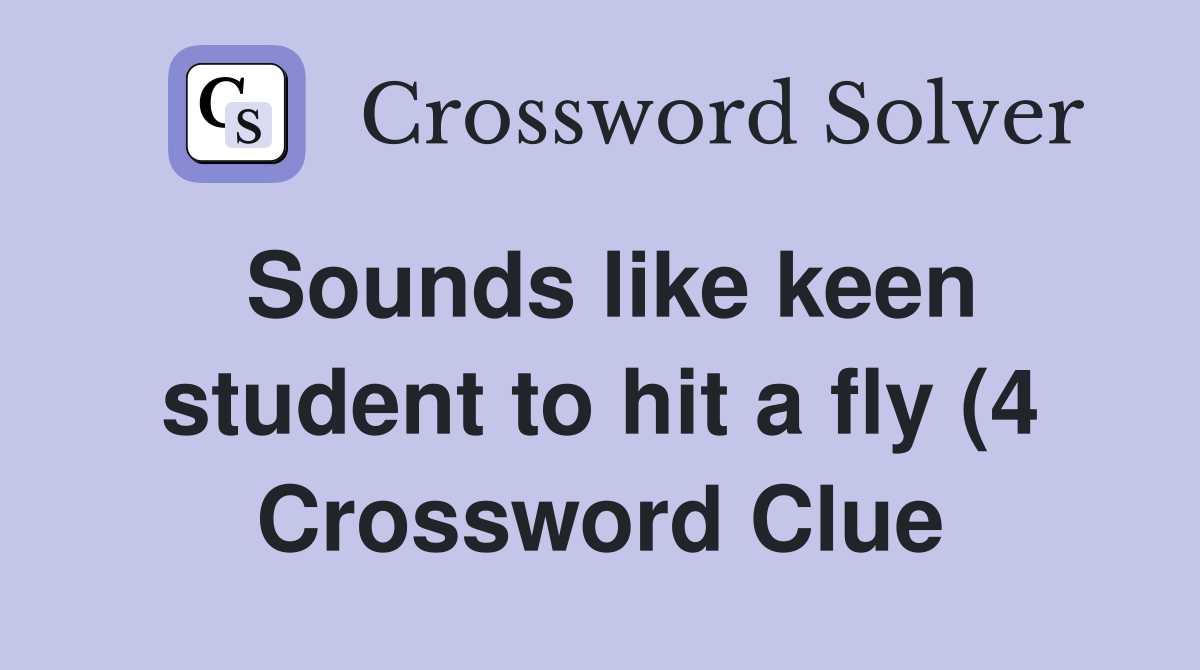 Sounds like keen student to hit a fly (4) Crossword Clue Answers Sounds like keen student to hit a fly (4) Crossword Clue Answers