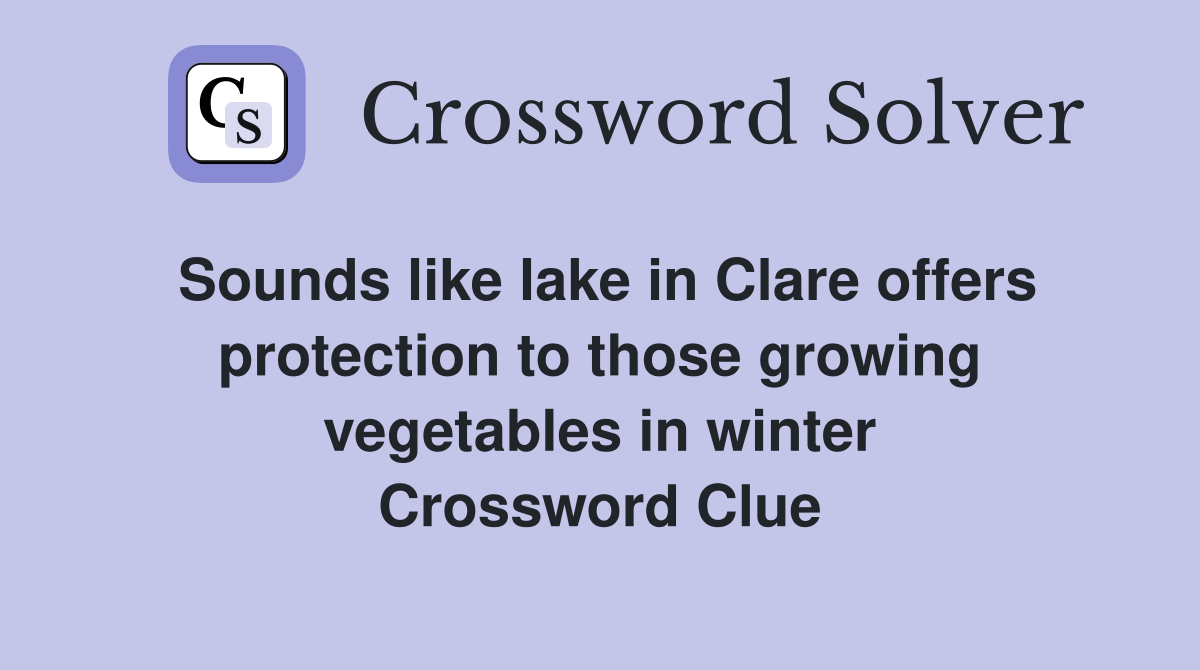Sounds like lake in Clare offers protection to those growing vegetables in winter Crossword Clue