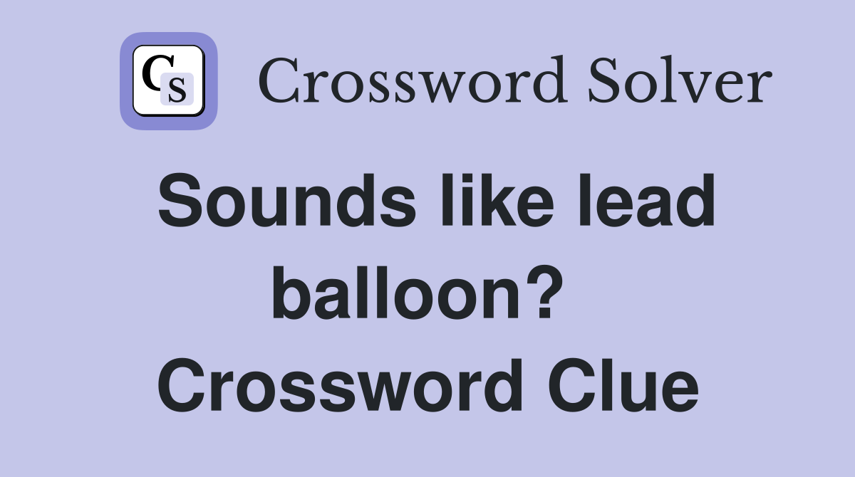 Sounds like lead balloon?  Crossword Clue