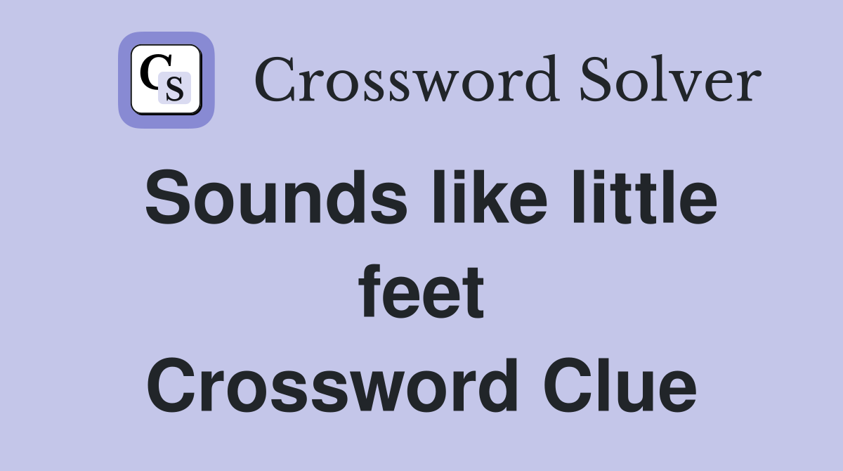 Sounds like little feet Crossword Clue