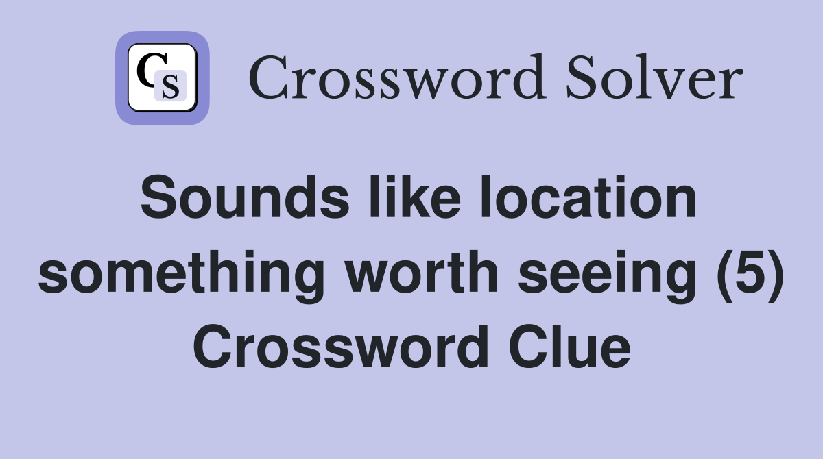 Sounds like location something worth seeing (5) Crossword Clue