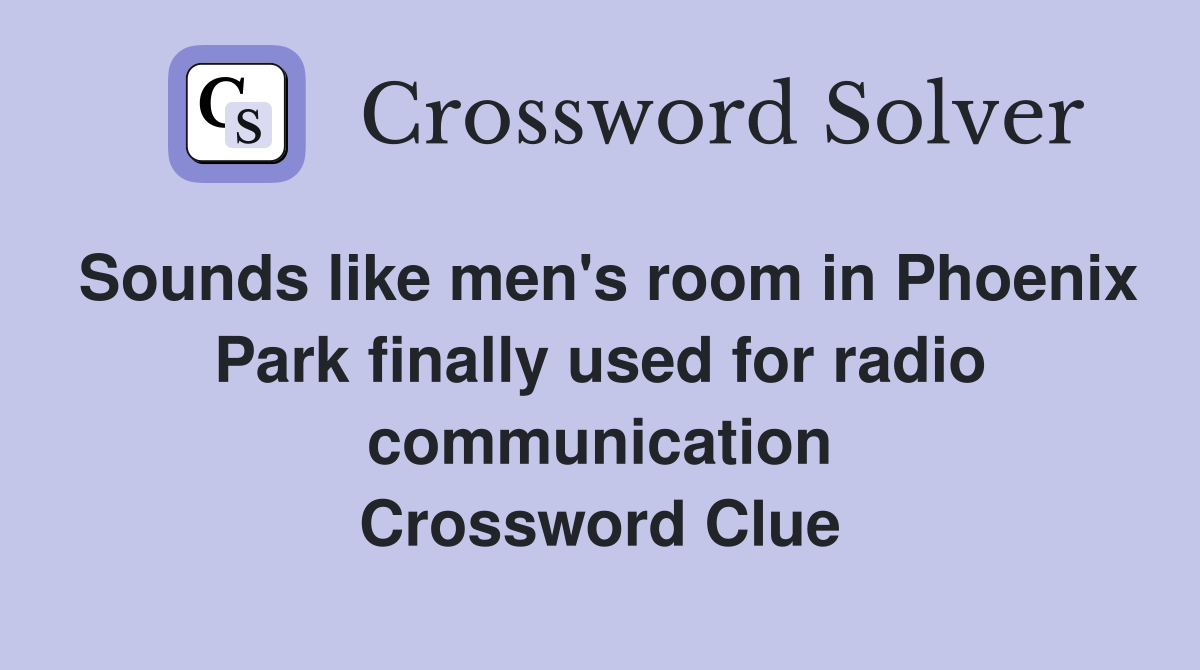 Sounds like men's room in Phoenix Park finally used for radio communication Crossword Clue