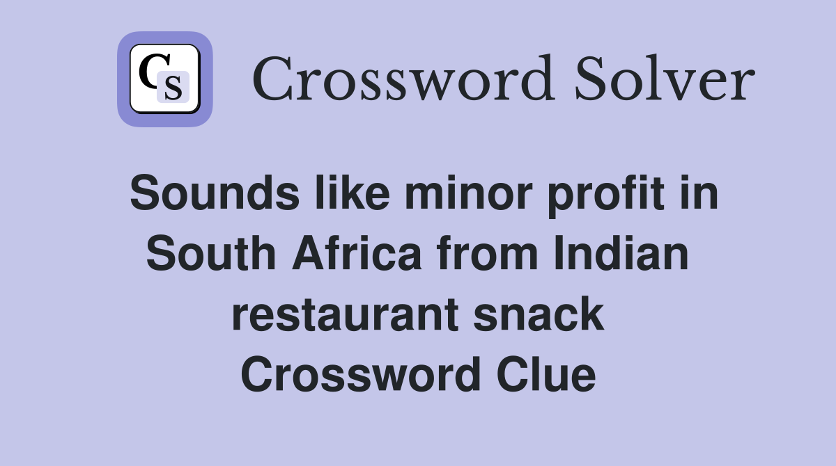 Sounds like minor profit in South Africa from Indian restaurant snack Crossword Clue