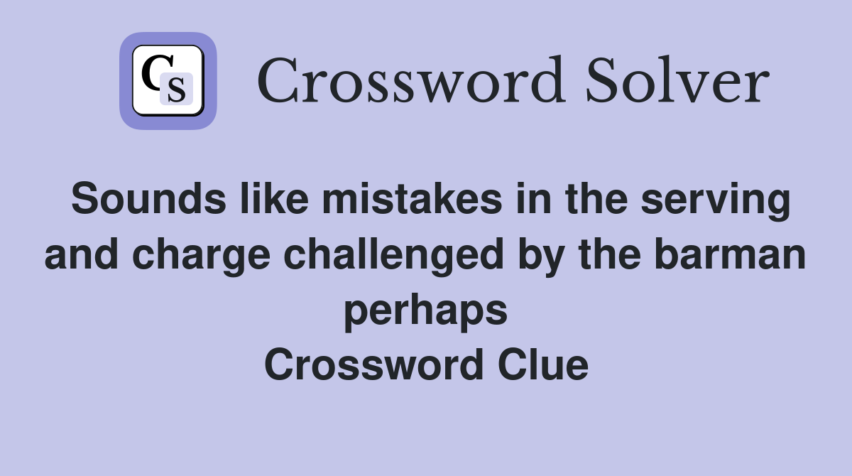 Sounds like mistakes in the serving and charge challenged by the barman perhaps Crossword Clue