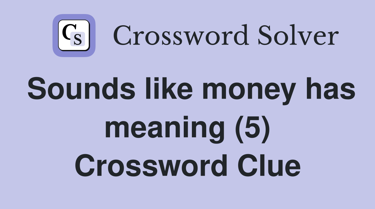 Sounds like money has meaning (5) Crossword Clue