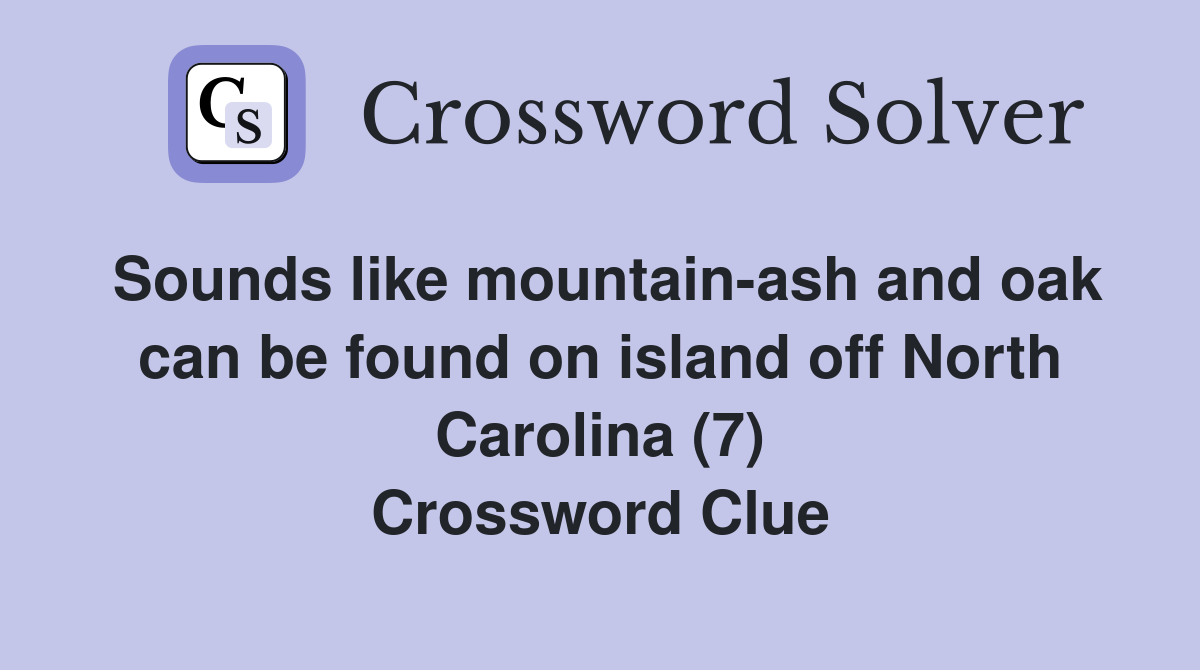 Sounds like mountain-ash and oak can be found on island off North Carolina (7) Crossword Clue