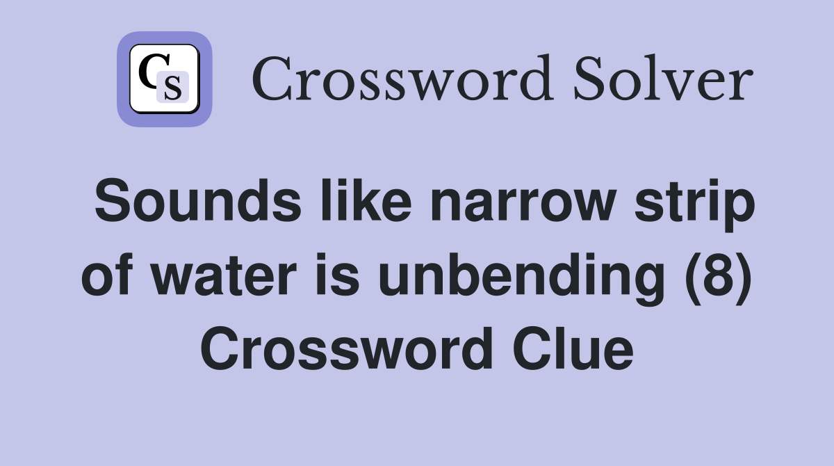 Sounds like narrow strip of water is unbending (8) Crossword Clue