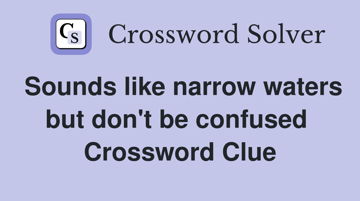 Sounds like narrow waters but don't be confused  Crossword Clue