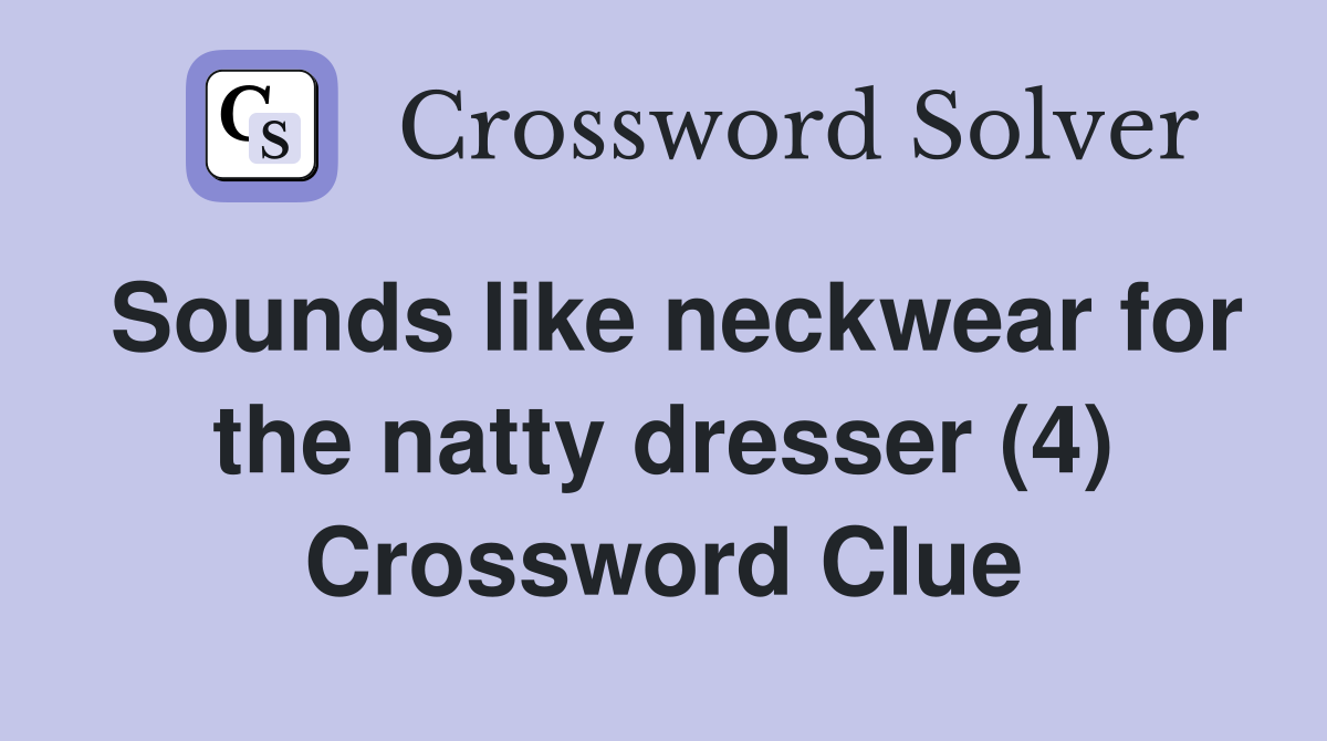 Sounds like neckwear for the natty dresser (4) Crossword Clue