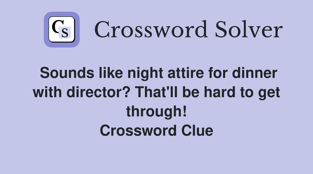 Sounds like night attire for dinner with director? That'll be hard to get through! Crossword Clue
