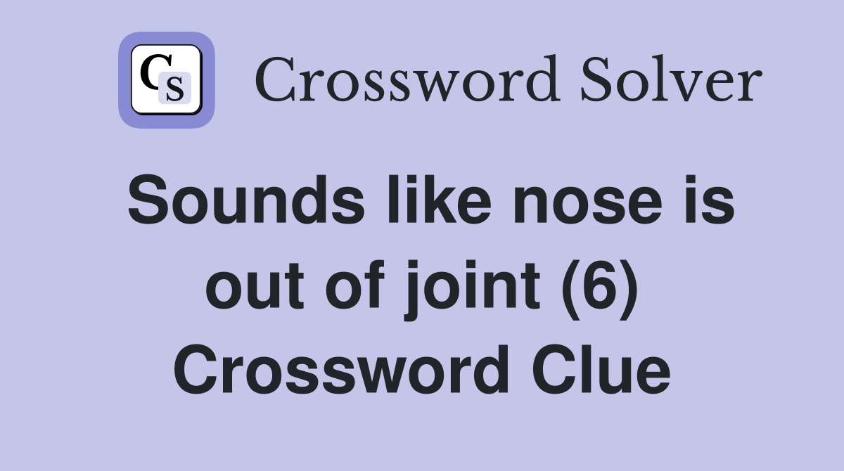 Sounds like nose is out of joint (6) Crossword Clue