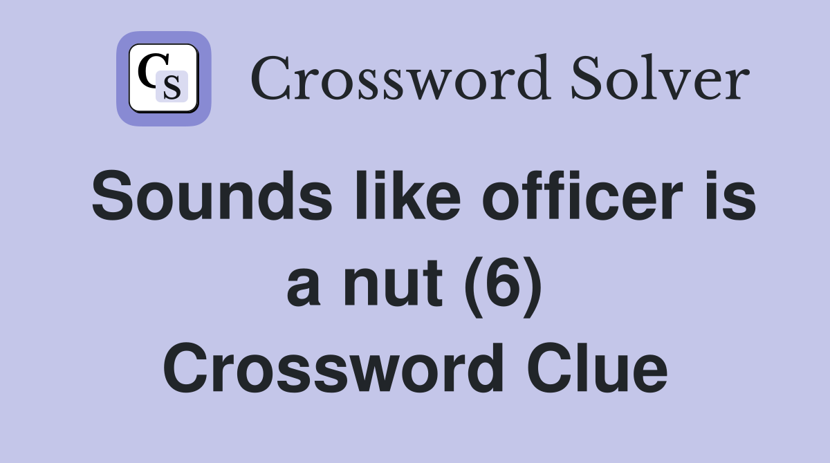 Sounds like officer is a nut (6) Crossword Clue