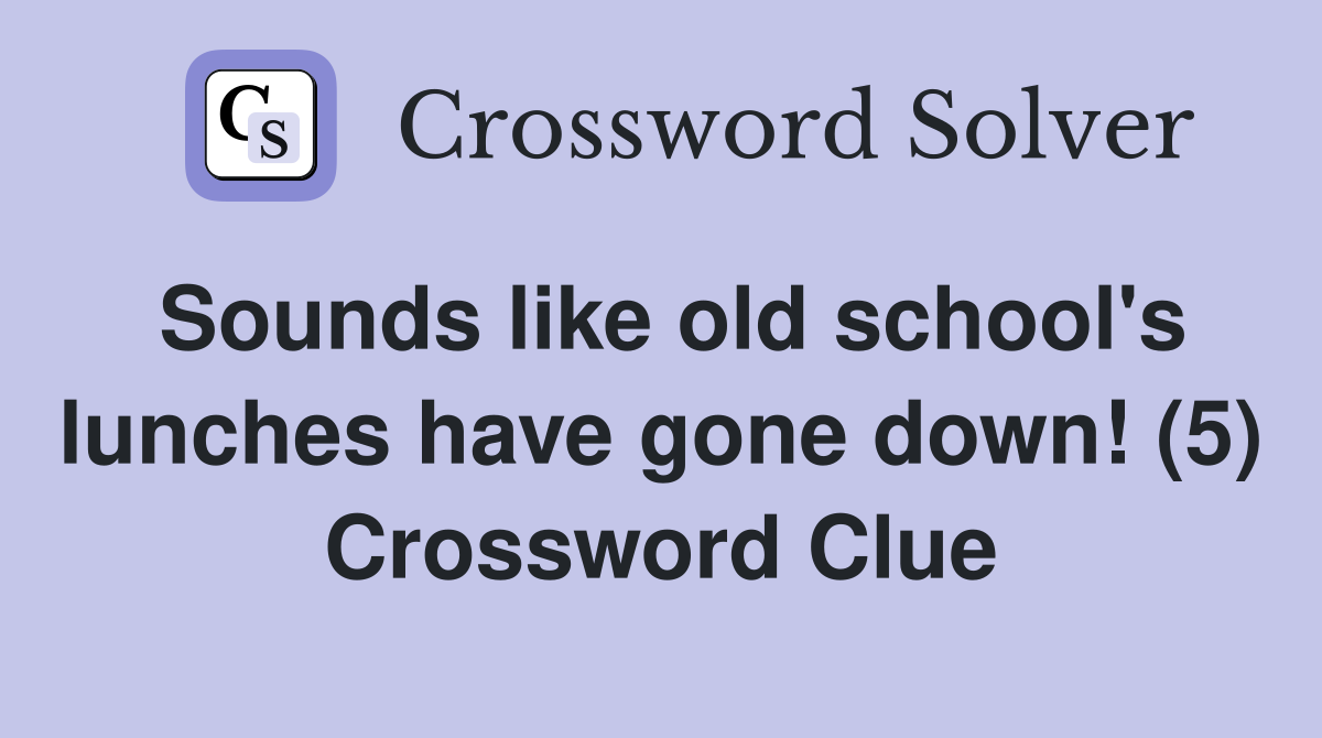 Sounds like old school's lunches have gone down! (5) Crossword Clue