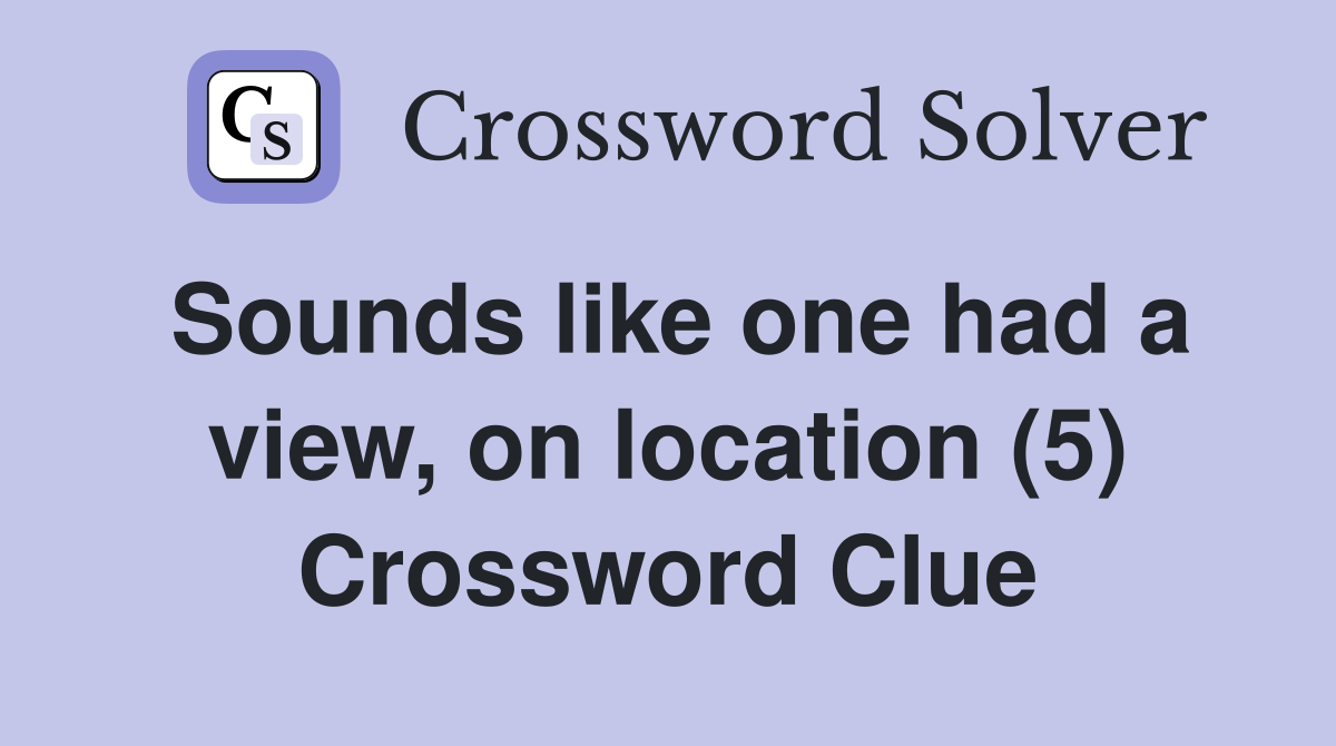 Sounds like one had a view, on location (5) Crossword Clue