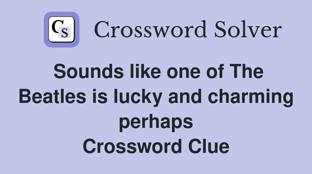Sounds like one of The Beatles is lucky and charming perhaps Crossword Clue