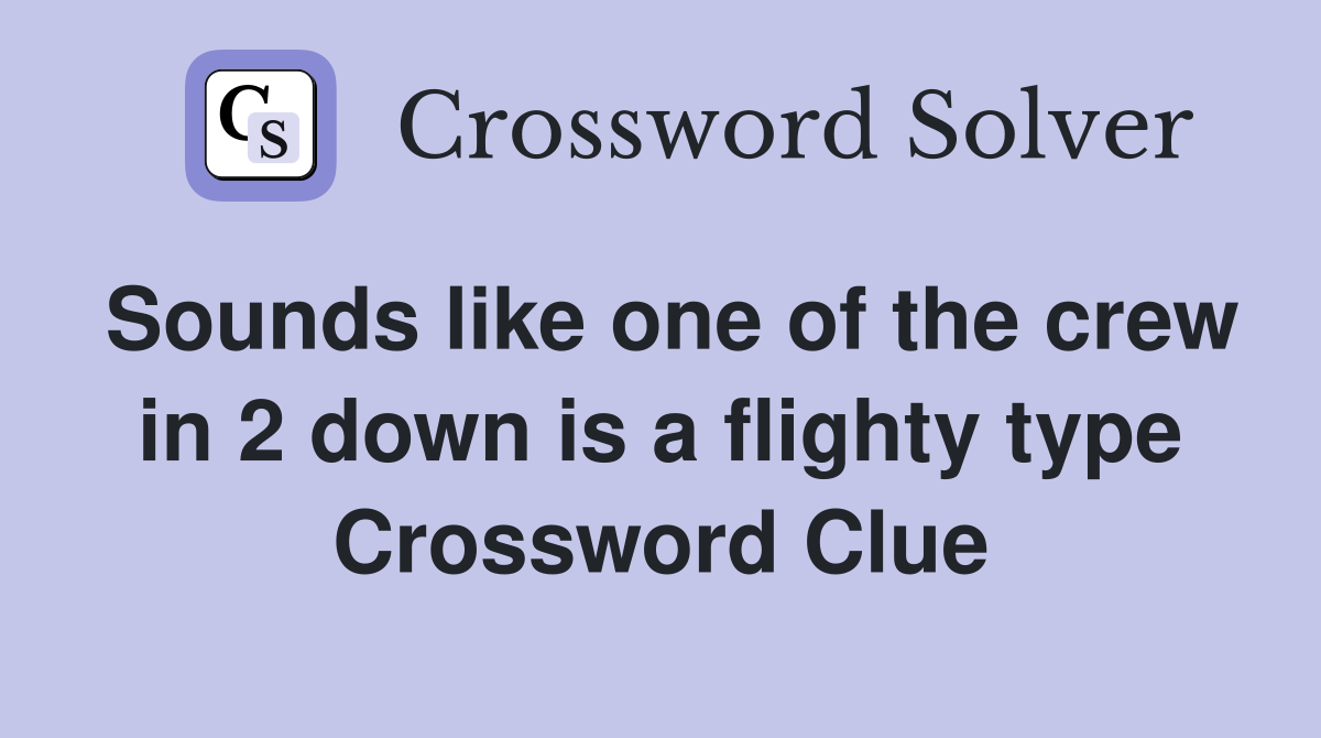 Sounds like one of the crew in 2 down is a flighty type Crossword Clue