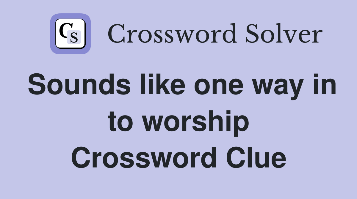 Sounds like one way in to worship Crossword Clue
