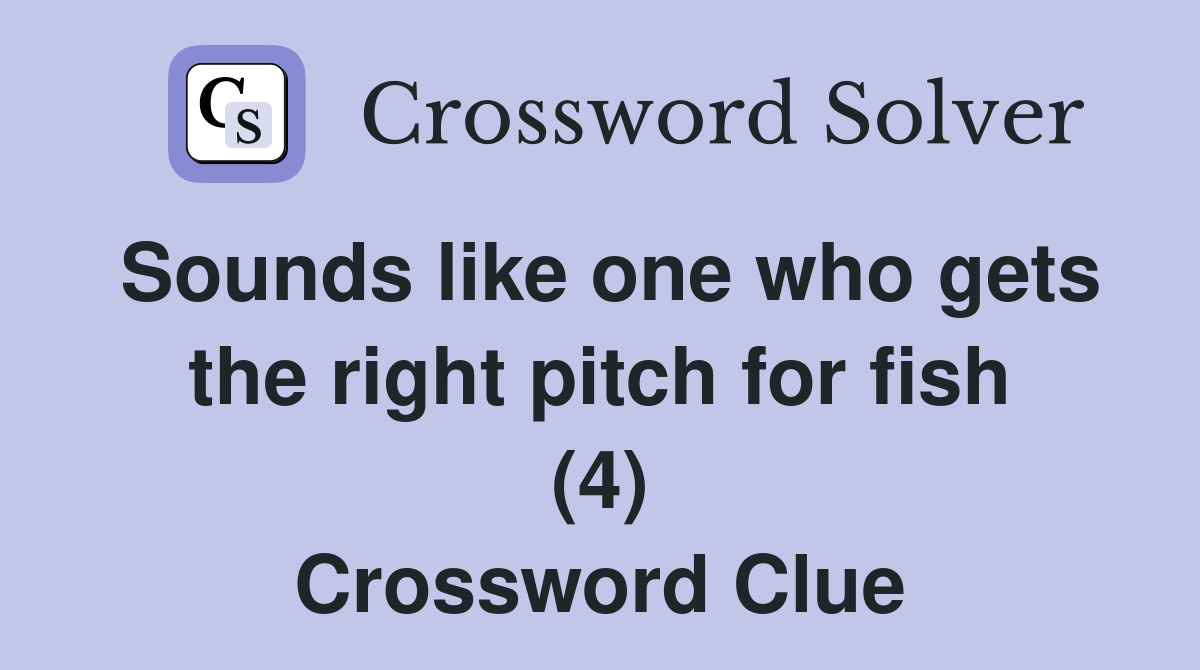 Sounds like one who gets the right pitch for fish (4) Crossword Clue