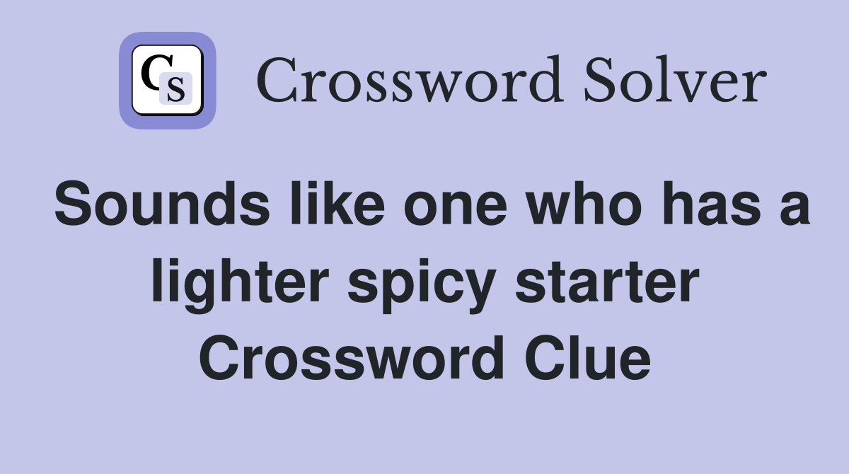 Sounds like one who has a lighter spicy starter Crossword Clue