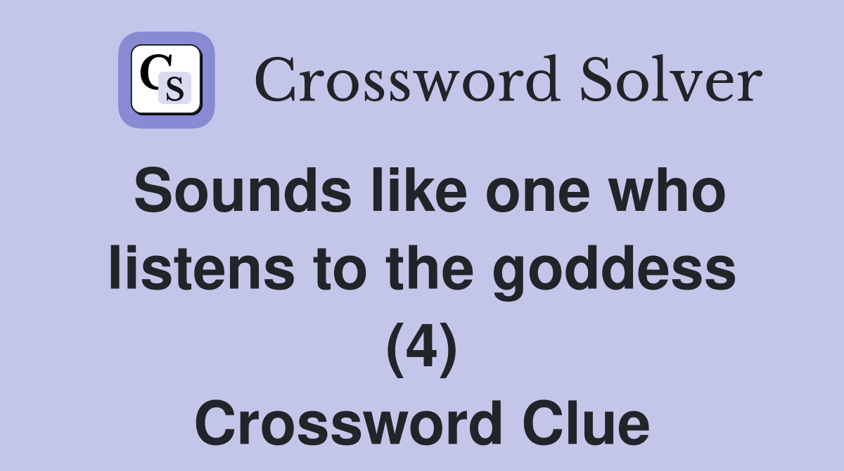 Sounds like one who listens to the goddess (4) Crossword Clue