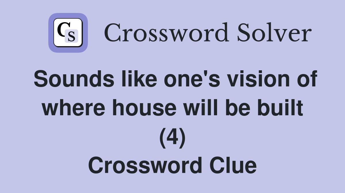 Sounds like one's vision of where house will be built (4) Crossword Clue