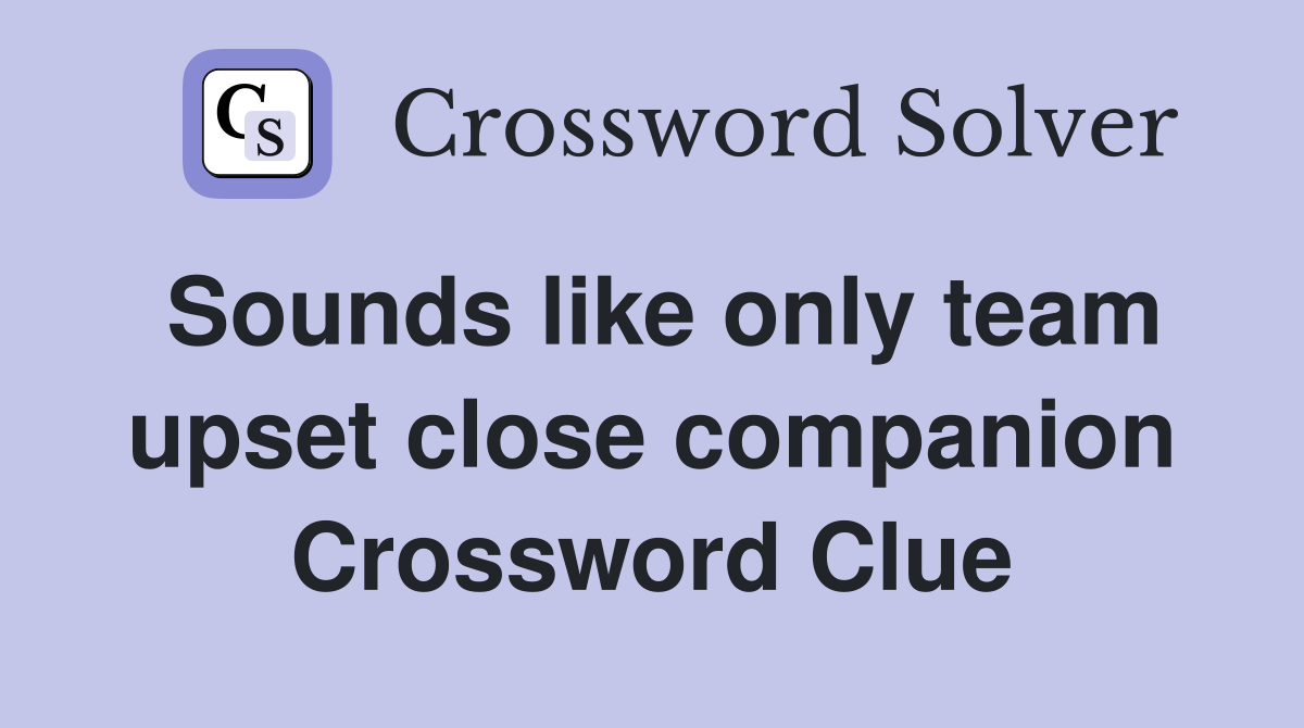 Sounds like only team upset close companion Crossword Clue