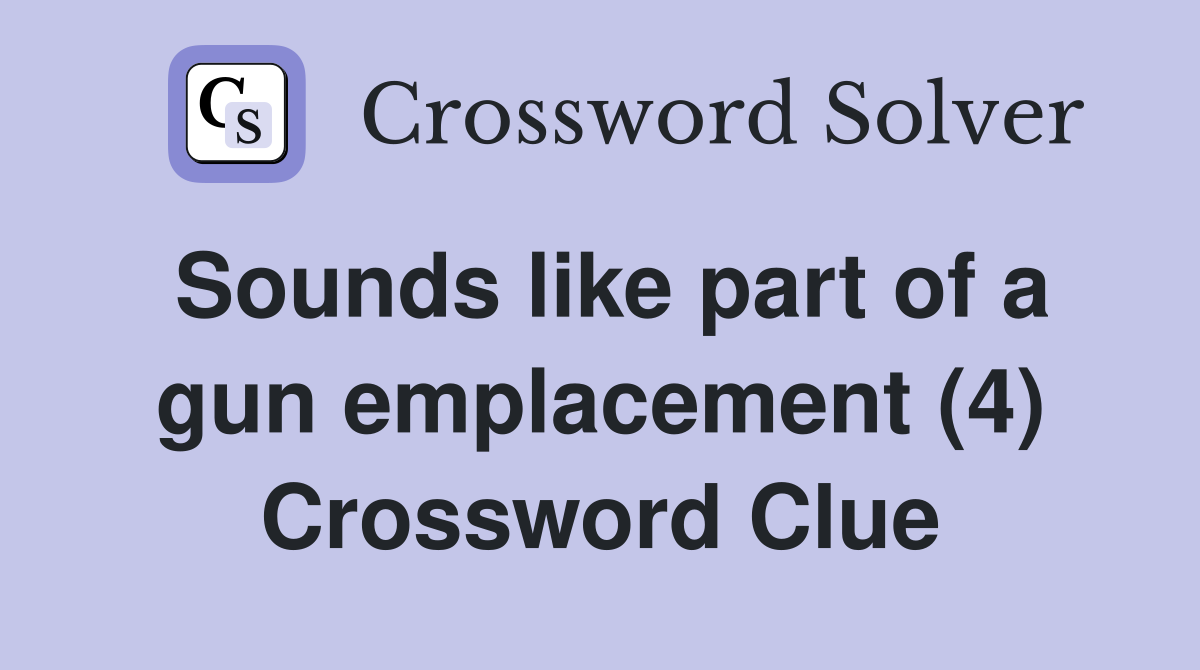 Sounds like part of a gun emplacement (4) Crossword Clue