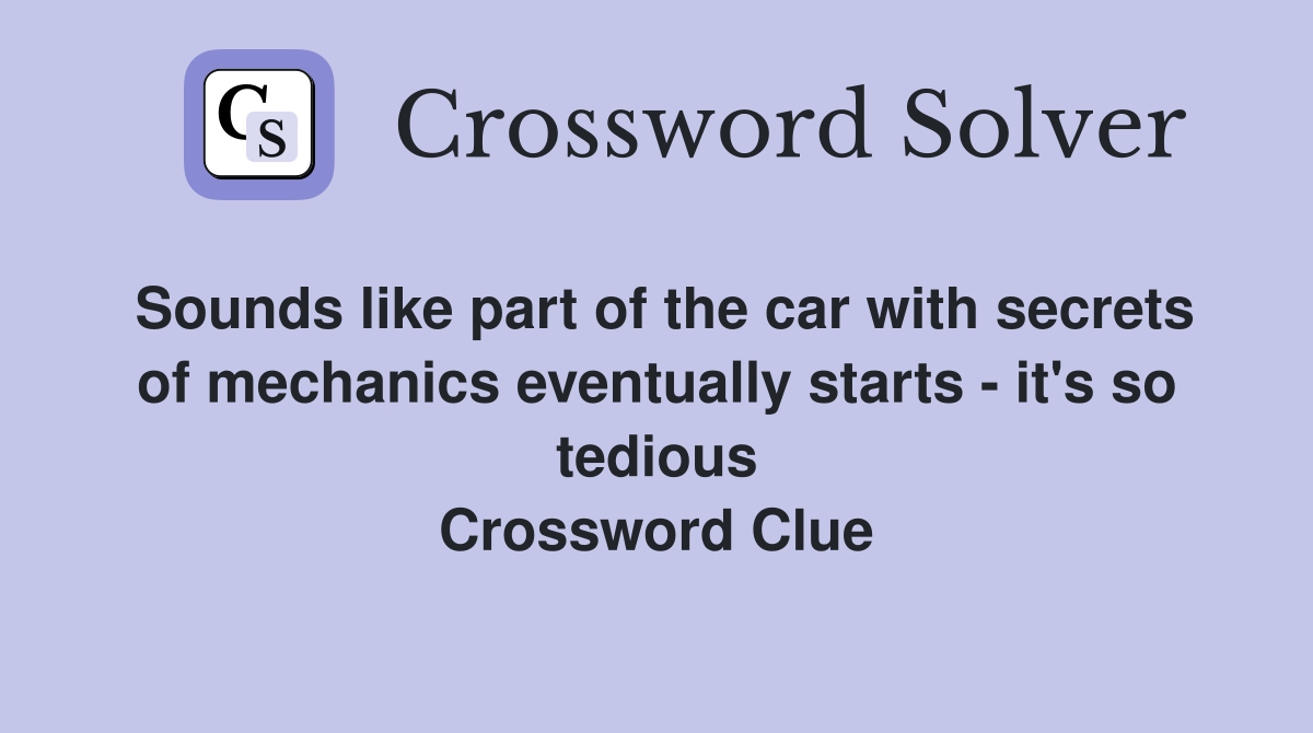 Sounds like part of the car with secrets of mechanics eventually starts - it's so tedious Crossword Clue