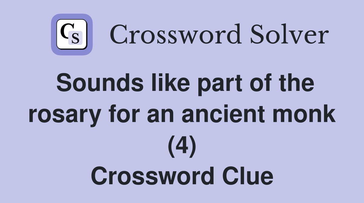 Sounds like part of the rosary for an ancient monk (4) Crossword Clue