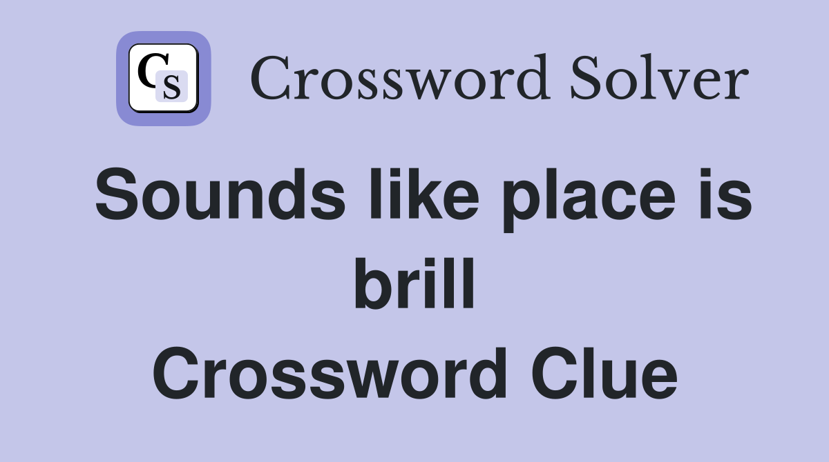 Sounds like place is brill Crossword Clue