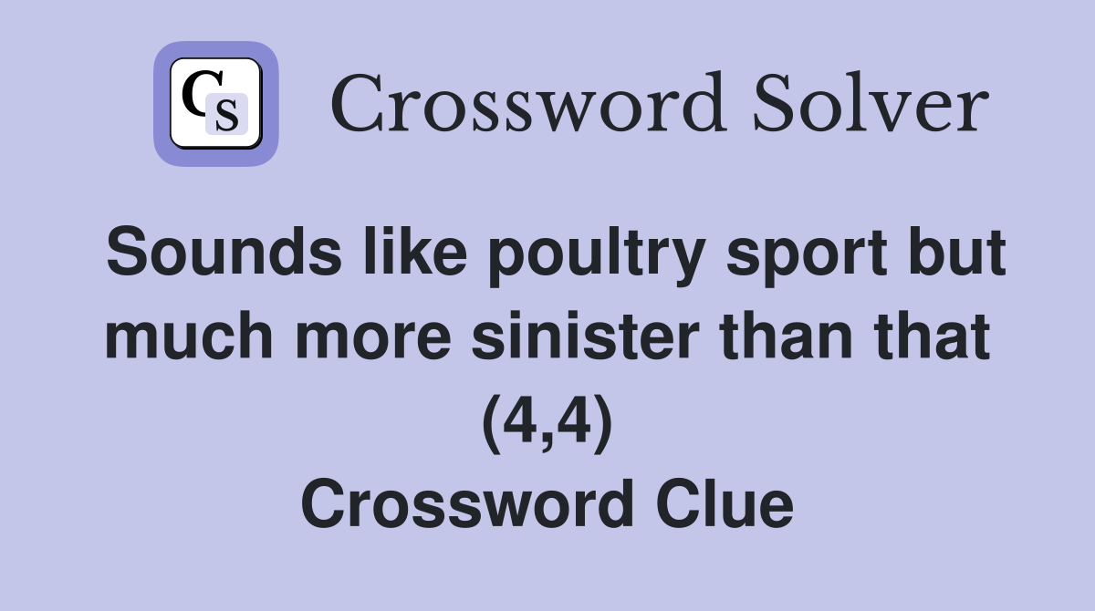 Sounds like poultry sport but much more sinister than that (4,4) Crossword Clue