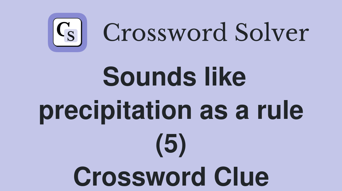 Sounds like precipitation as a rule (5) Crossword Clue