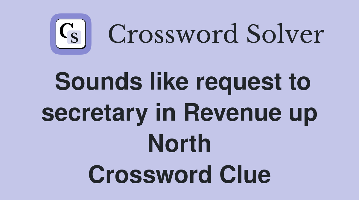 Sounds like request to secretary in Revenue up North Crossword Clue