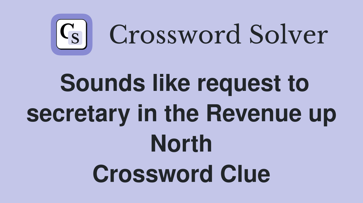 Sounds like request to secretary in the Revenue up North Crossword Clue
