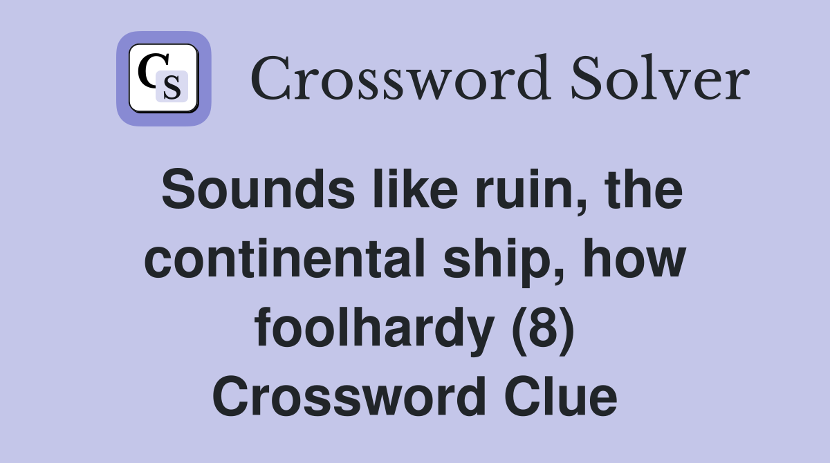 Sounds like ruin, the continental ship, how foolhardy (8) Crossword Clue